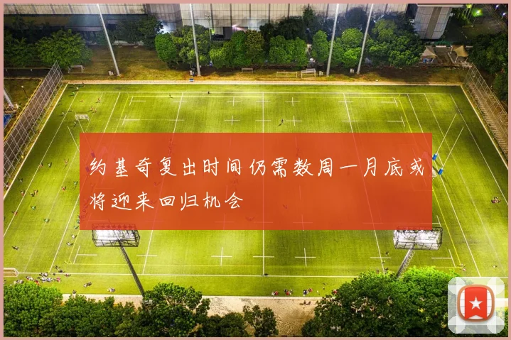 约基奇复出时间仍需数周一月底或将迎来回归机会